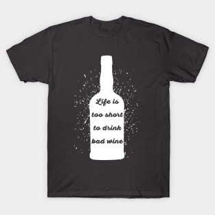 Life is too short to drink bad wine T-Shirt